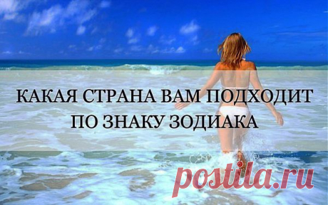 КАКАЯ СТРАНА ВАМ ПОДХОДИТ ПО ЗНАКУ ЗОДИАКА