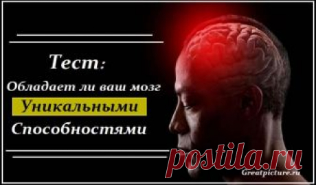 Тест: Обладает ли ваш мозг уникальными способностями? Узнайте может быть, вы - сверхчеловек? Если вам понравилось! Покажите друзьям этот тест, две минуты на результат они точно найдут!