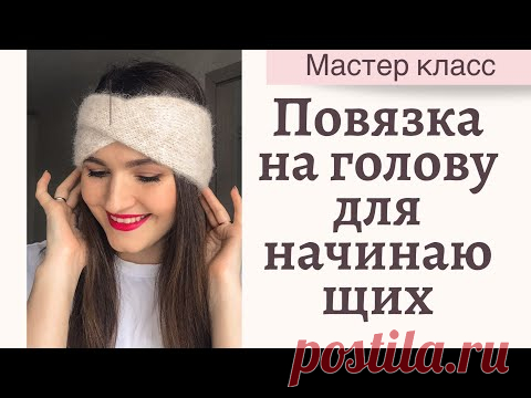 ВЯЗАННАЯ ПОВЯЗКА СПИЦАМИ ДЛЯ НАЧИНАЮЩИХ. Очень подробный мастер класс.