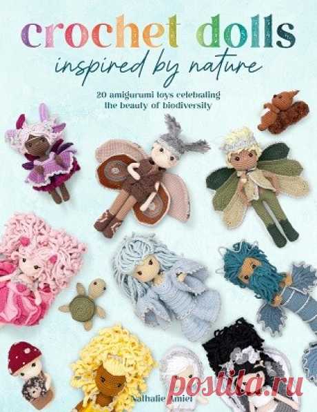 Crochet Dolls Inspired By Nature: 20 amigurumi toys celebrating the beauty of biodiversity 2025