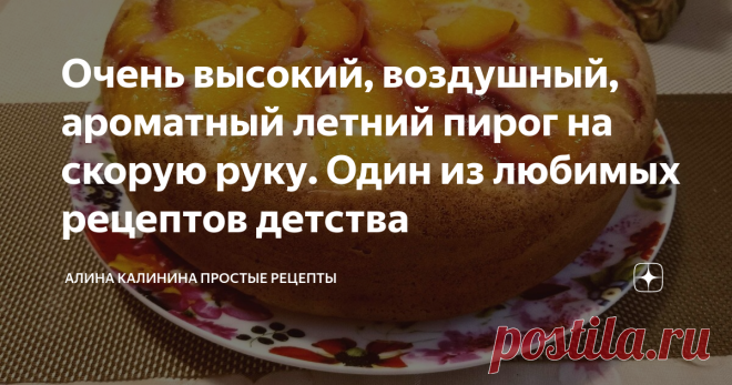 Очень высокий, воздушный, ароматный летний пирог на скорую руку. Один из любимых рецептов детства Воздушный, по-настоящему летний пирог. Рецепт знаком мне с детства, мама и бабушка летом частенько баловали нас ароматной выпечкой. Несложен в приготовлении, справится даже ребенок. Когда я или моя старшая дочь готовим его, аромат стоит такой, что домочадцы спрашивают то и дело: 
