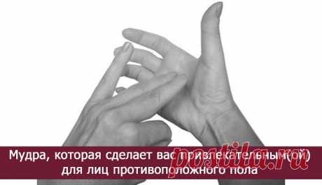 Мудра, которая сделает вас привлекательным(ой) для лиц противоположного пола - Эзотерика и самопознание