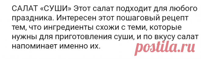 САЛАТ «СУШИ» Этот салат подходит для любого праздника. Интересен этот  рецепт тем, что ингредиенты схожи с теми, которые нужны для приготовления суши, и по вкусу салат напоминает именно их.

= Ингредиенты:
Слабосолёная красная рыба (её можно купить, а можно засолить дома в соевом соусе) — 300 гр.,
рис — 300 гр.,
свежие огурцы — 2 шт.,
большая морковь — 1 шт.,
яйца — 4 шт.,
большая фиолетовая луковица,
пучок зелёного лука,
пучок укропа,
васаби
майонез.