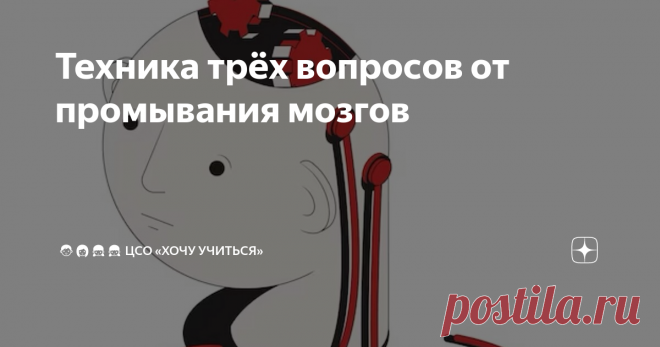 Техника трёх вопросов от промывания мозгов Статья автора «👨‍👩‍👧‍👧 ЦСО  «Хочу Учиться»» в Дзене ✍: Раньше навык анализировать и принимать самостоятельные решения выражался фразой «думай своей головой», сегодня же это называют критическим...