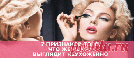 7 признаков того, что женщина выглядит неухоженно