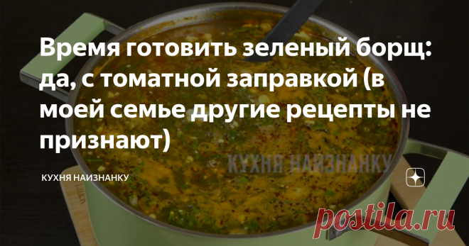Время готовить зеленый борщ: да, с томатной заправкой (в моей семье другие рецепты не признают) Зелёный борщ. Вкусный зеленый борщ. Рецепт, который мне достался еще от бабушки.