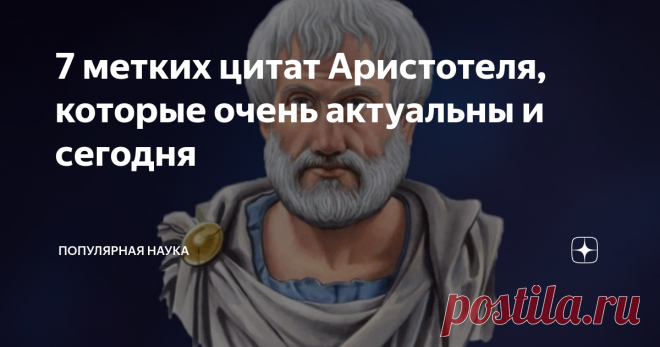 7 метких цитат Аристотеля, которые очень актуальны и сегодня На многие вещи философ Аристотель смотрел, опережая время. В людской психологии он разбирался ничуть не хуже современных ученых.