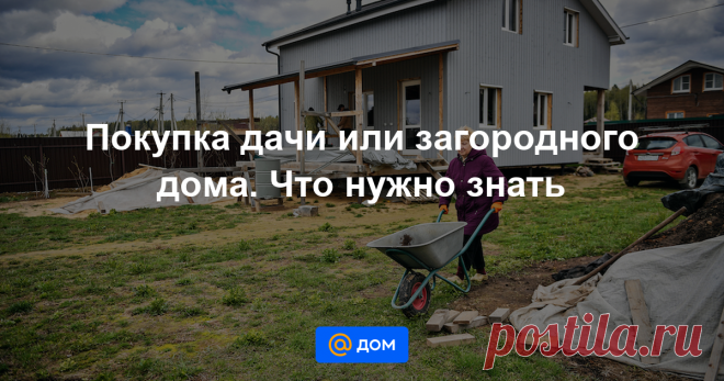 Покупка дачи или загородного дома. Что нужно знать Начало весны, пожалуй, лучший период для покупки дачи или загородного дома. Именно в это время можно с наибольшей точностью оценить его недостатки. Рассказываем, что нужно узнать перед покупкой о доме...