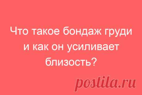 Что такое бондаж груди и как он усиливает близость?