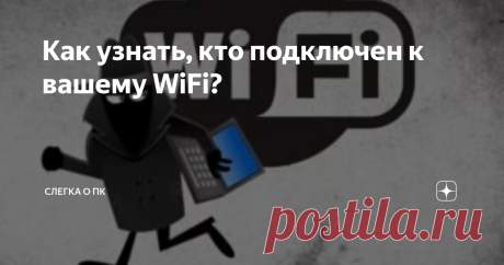 Как узнать, кто подключен к вашему WiFi? Есть несколько признаков, по которым можно понять, что вашем WiFi пользуетесь не только вы. В этой статье я опишу некоторые из них.