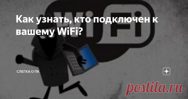 Как узнать, кто подключен к вашему WiFi? Есть несколько признаков, по которым можно понять, что вашем WiFi пользуетесь не только вы. В этой статье я опишу некоторые из них.