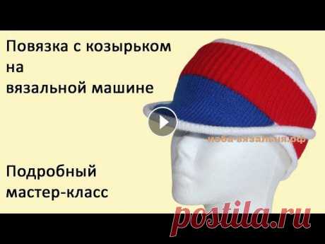 Подробный мастер-класс машинного вязания повязки (панамки) с убойным козырьком Школа машинного вязания Н. Некрасовой &quot;изба-вязальня&quot;: - Обучение с нуля новичков он-лайн на любых вязальных машинах: - Авторские уроки маши...