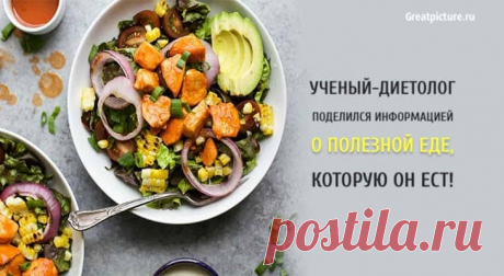 Ученый-диетолог поделился информацией о полезной еде, которую он ест! Ученый-диетолог поделился информацией о полезной еде, которую он ест! У многих из нас есть любимые, полезные для здоровья продукты и добавки