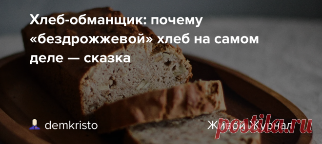 Хлеб-обманщик: почему «бездрожжевой» хлеб на самом деле — сказка Идея этой публикации у меня родилась давно. И, как это ни прискорбно, исключительно благодаря наблюдениям за людьми со «снобистским» отношением к продуктам. Несколько лет назад, слава Богу, что в сети, а не в реале, довелось общаться с человеком, который усиленно высмеивал «русскую привязанность к…
