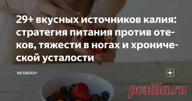 29+ вкусных источников калия: стратегия питания против отеков, тяжести в ногах и хронической усталости Статья автора «Nice&Easy» в Дзене ✍: Всем привет! Неделька у нас выдалась насыщенная почти в буквальном смысле – «микроэлементная».  Не вижу причин отступать от этой уютной темы и в выходной.