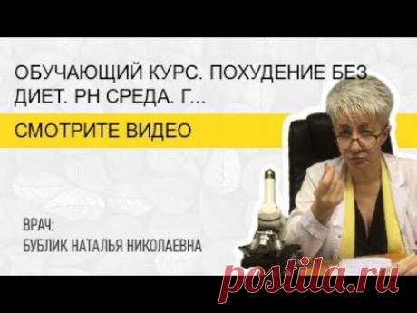 🔴 ОБУЧАЮЩИЙ КУРС. ПОХУДЕНИЕ БЕЗ ДИЕТ. PH СРЕДА. ГЕЛЬМИНТЫ. ВРАЧ Бублик Наталья 8(950)0330055