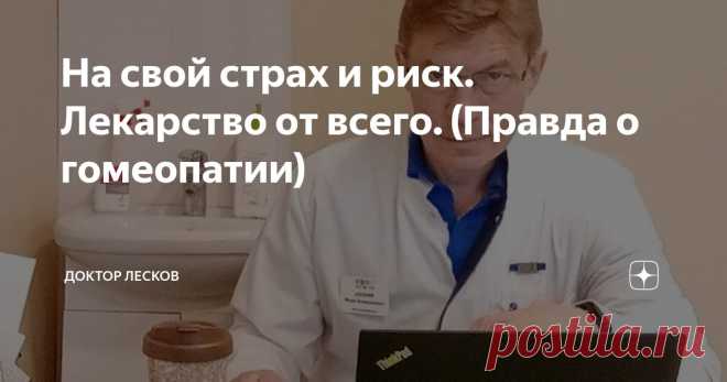 На свой страх и риск. Лекарство от всего. (Правда о гомеопатии) Статья автора «Доктор Лесков» в Дзене ✍: Давно это было. Больше двадцати лет тому назад. Я тогда только начинал работать.
