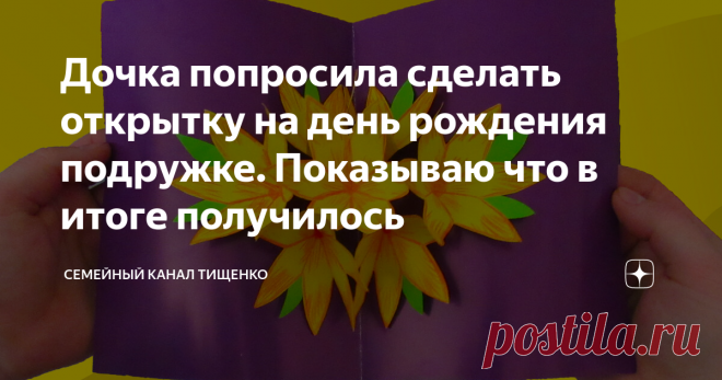 Дочка попросила сделать открытку на день рождения подружке. Показываю что в итоге получилось