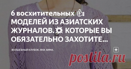 6 восхитительных 👍 МОДЕЛЕЙ ИЗ АЗИАТСКИХ ЖУРНАЛОВ.💥 КОТОРЫЕ ВЫ ОБЯЗАТЕЛЬНО ЗАХОТИТЕ СВЯЗАТЬ. ВСЕМ ПРИВЕТ. ПРЕДЛАГАЮ ПОДБОРКУ💥 замечательных моделей из азиатских журналов. ОЧЕНЬ чёткие схемы и не сложные узоры. СОХРАНЯЙТЕ В СВОИ копилочки и вяжите с удовольствием. ЗА ЛАЙК И КОММЕНТАРИИ👍 ОТДЕЛЬНОЕ БОЛЬШОЕ СПАСИБО!!! ДЕЛИТЕСЬ В СОЦИАЛЬНЫХ СЕТЯХ😃 СО СВОИМИ ДРУЗЬЯМИ,ИМ ТОЖЕ МОЖЕТ ПРИГОДИТСЯ ЭТА СТАТЬЯ. ВАМ ТАКЖЕ МОЖЕТ ПОНРАВИТСЯ ЭТО ВИДЕО С БОЛЬШОЙ РАСПАКОВКОЙ ПОСЫЛКИ С ПРЯ...