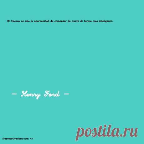 Henry Ford: El fracaso es solo la oportunidad de comenzar de nuevo de forma más inteligente.
