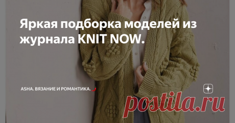 Яркая подборка моделей из журнала KNIT NOW. Друзья, всем добра!🤗 Сегодня очередь подошла к полезному и универсальному! А именно, оформляем края изделия на спицах....., сразу мажету и планку. Незаурядный, простой узор, о котором я уже упомянала ранее...., предупреждала, что вы его ещё встретите на канале в другом воплощении.