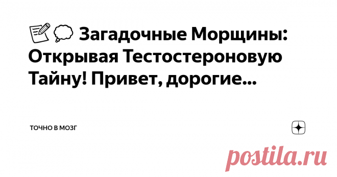 Точно в мозг Пост автора «Точно в мозг» в Дзене ✍: 📝💭 Загадочные Морщины: Открывая Тестостероновую Тайну!  Привет, дорогие читатели!