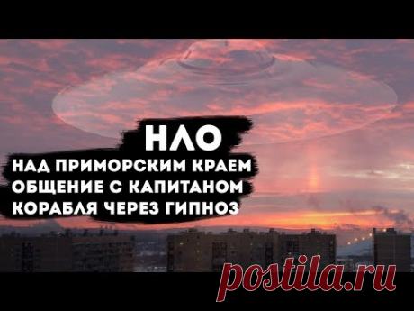 НЛО над Приморским краем ,общение с капитаном корабля через гипноз