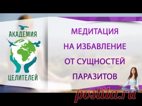 Медитация на избавление от сущностей паразитов ( Академия Целителей )