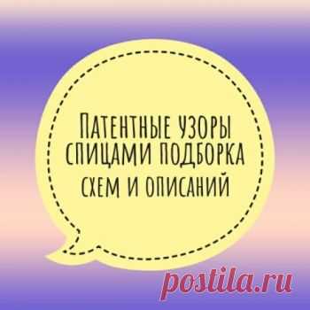 Патентные узоры спицами, больше 60  схем и видео-уроков,  Узоры для вязания спицами Есть большая группа узоров при вязании спицами, называемых патентными. Без этих видов вязки не обойтись ни одной рукодельнице, так как несложные действия со