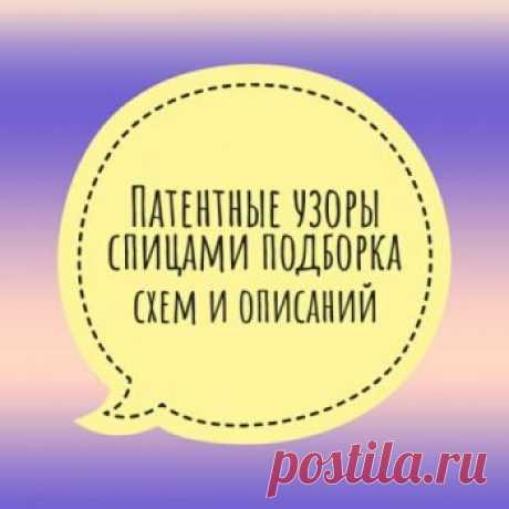 Патентные узоры спицами, больше 60  схем и видео-уроков,  Узоры для вязания спицами Есть большая группа узоров при вязании спицами, называемых патентными. Без этих видов вязки не обойтись ни одной рукодельнице, так как несложные действия со