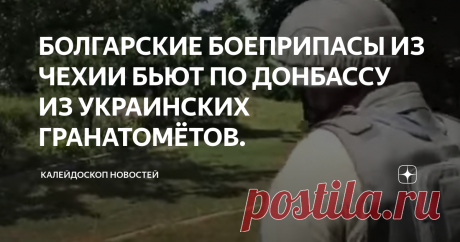 БОЛГАРСКИЕ БОЕПРИПАСЫ ИЗ ЧЕХИИ БЬЮТ ПО ДОНБАССУ ИЗ УКРАИНСКИХ ГРАНАТОМЁТОВ. Война на Донбассе. WarDonbass
Автор Telegram-канала @Sladkov_plus специально для @rt_russian
Так мы талдычим об этом уже несколько лет. Впустую.
Болгарские репортёры уже и расследование провели, и мы их показываем и показываем, эти боеприпасы.