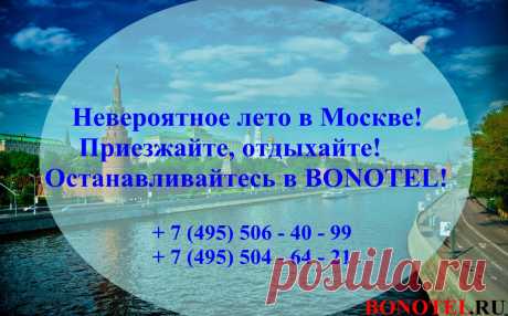 Лето, солнце, Москва! 
Приезжайте в столицу - гуляйте, отдыхайте, насладитесь ярким городом и прекрасной погодой,а останавливайтесь у нас, в Bonotel всегда рады гостям! Размещение от 500 руб.
+7 (495) 506-40-99, 8 (495) 504-64-21
https://www.bonotel.ru/ceni.html
