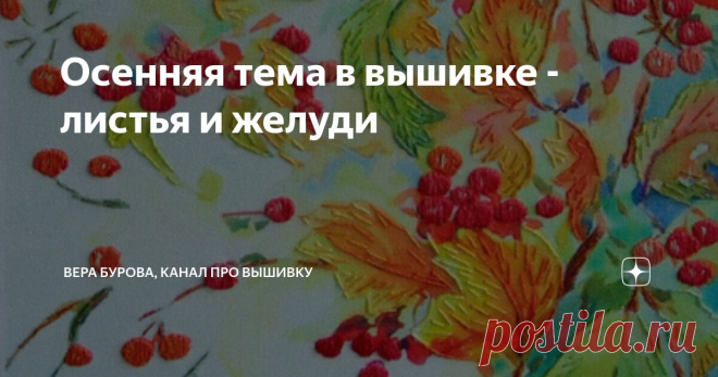 Осенняя тема в вышивке - листья и желуди Статья автора «ВЕРА БУРОВА, канал про вышивку» в Дзене ✍: Хотя еще и почти по-летнему тепло, осень надвигается!