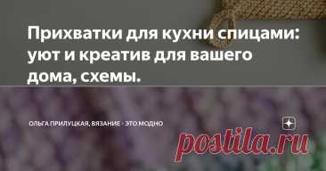 Прихватки для кухни спицами: уют и креатив для вашего дома, схемы. Статья автора «Ольга Прилуцкая, вязание - это модно» в Дзене ✍:  Прихватки — это не только необходимый элемент на кухне, но и отличное поле для творчества.