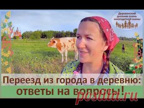 ПЕРЕЕЗД ИЗ ГОРОДА В ДЕРЕВНЮ//ОТВЕТЫ НА ВОПРОСЫ!!