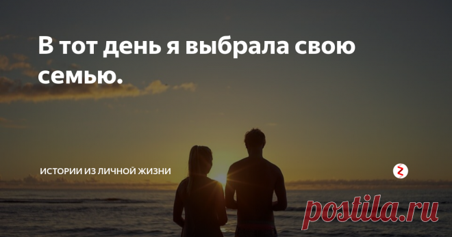 В тот день я выбрала свою семью. История о том, что все в жизни не случайно.
Совсем недавно я поняла, что все в жизни неслучайно. Все встречи, романы, ошибки и достижения, все это приводит нас к чему-то и не обязательно плохому. Можно сказать, что это накопление опыт, хотя другие считают, что это просто судьба и от неё не уйдешь.
А ведет судьба своей ухабистой дорогой, переодически пиная, чтоб совсем уж не расслаблялась.
Сейчас,