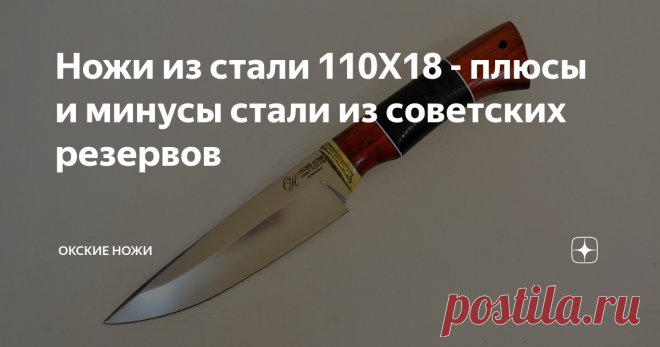 Ножи из стали 110Х18 - плюсы и минусы стали из советских резервов Среди бывалых ножеманов бытует мнение, что если вы используете нож только, чтобы за грибами ходить или помидорку порезать на пикнике, то переплачивать за нож с клинком из стали 110Х18 не стоит, можно взять подешевле из 65Х13 или 95Х18. А вот, если вы коллекционер, охотник или рыбак, то сможете оценить 