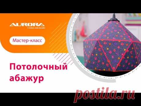 МАСТЕР-КЛАСС ПО ПОШИВУ ПОТОЛОЧНОГО АБАЖУРА #aurora #своимируками #мастеркласс