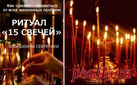 Как «разом» избавиться от всех жизненных проблем — Бабушкины секреты Ритуал «15 свечей» — очень сильная техника для решения любой задачки из учебника Жизни. Его стоит проводить, когда «прижало» по-настоящему. В таких ситуациях, обычно, человек обращается к Богу, как к последней инстанции.