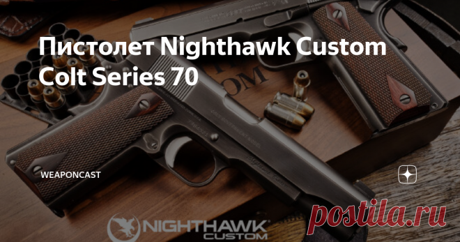 Пистолет Nighthawk Custom Colt Series 70 Nighthawk Custom LLC выпустили коллекционный самозарядный пистолет Colt Series 70 формата 1911 государственного (Government) типоразмера с современными техническими особенностями и в общей 