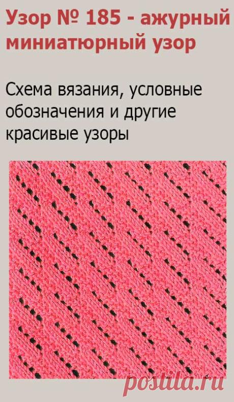 Узор № 185 - ажурный миниатюрный узор. Схему вязания и условные обозначения вы сможете увидеть на сайте.