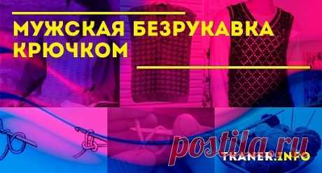 Мужская безрукавка крючком: пряжа и спицы. Выкройка классической жилетки. Безрукавка мужская (жилет) крючком узором «рельефные столбики» пошагово. Схемы с подробным описанием.