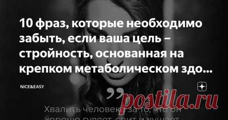 10 фраз, которые необходимо забыть, если ваша цель – стройность, основанная на крепком метаболическом здоровье Статья автора «Nice&Easy» в Дзене ✍: Всем привет! Сегодня я решила взять легкую тему выходного дня.