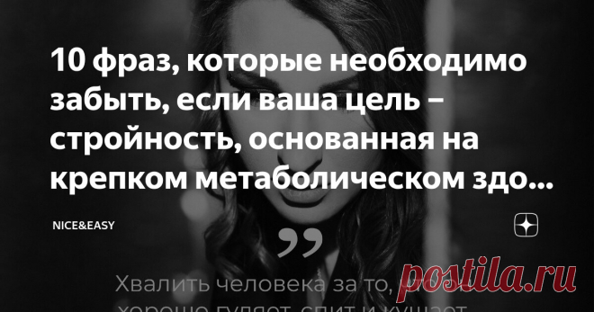 10 фраз, которые необходимо забыть, если ваша цель – стройность, основанная на крепком метаболическом здоровье Статья автора «Nice&Easy» в Дзене ✍: Всем привет! Сегодня я решила взять легкую тему выходного дня.