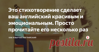 Это стихотворение сделает ваш английский красивым и эмоциональным. Просто прочитайте его несколько раз Если вы можете более-менее понятно изъясняться на английском - это прекрасно. Но сделать язык более выразительным и красивым, значит, перейти на следующую ступень.
Преподаватель Александр Пыльцын предлагает такое стихотворение в качестве тренировки. А еще мы уже знаем, что слова и выражения лучше всего запоминаются в контексте. Поэтому заучить список фразеологизмов таким ...