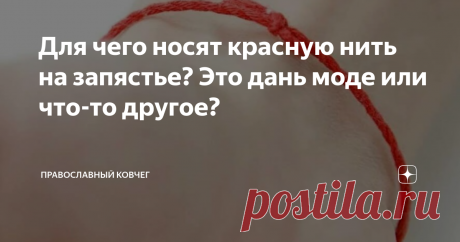 Для чего носят красную нить на запястье? Это дань моде или что-то другое? Сегодня никого ничем не удивишь. Ежедневно на улицах города или в общественном транспорте попадаются люди носящие кулоны-обереги, различные талисманы, тайные знаки в виде татуировок. Среди этих артефактов красная нитка на запястье уже ни для кого не новинка. Её носят люди разных возрастов и национальностей. Что она обозначает? Для чего её надевают? На эти вопросы не всегда ответит даже носящий