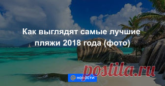 Как выглядят самые лучшие пляжи 2018 года (фото) Райские места, существующие в действительности.