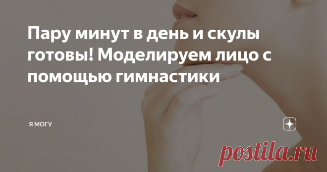 Пару минут в день и скулы готовы! Моделируем лицо с помощью гимнастики Лицевая гимнастика – это комплекс простых упражнений, выполнить которые может каждый. Всего несколько минут в день без особых усилий – и ваше лицо приобретет новые очертания. Такая полезная пятиминутка не только поможет моделировать скулы, значительно омолодить кожу лица. К тому же, выполнять упражнения можно в удобное время, например, по дороге на работу.