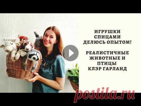 ИГРУШКИ СПИЦАМИ. ДЕЛЮСЬ ОПЫТОМ! РЕАЛИСТИЧНЫЕ ЖИВОТНЫЕ И ПТИЦЫ КЛЭР ГАРЛАНД. Всем привет! Меня зовут Настя! Сегодня будет видео посвященное удивительному миру игрушек спицами от Клэр Гарланд! Расскажу и покажу все игрушки по оп...