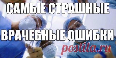 САМЫЕ СТРАШНЫЕ ВРАЧЕБНЫЕ ОШИБКИ